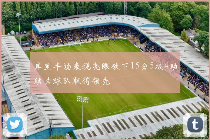 库里半场表现亮眼砍下15分5板4助助力球队取得领先
