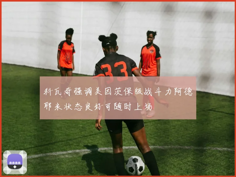 科瓦奇强调美因茨保级战斗力阿德耶米状态良好可随时上场