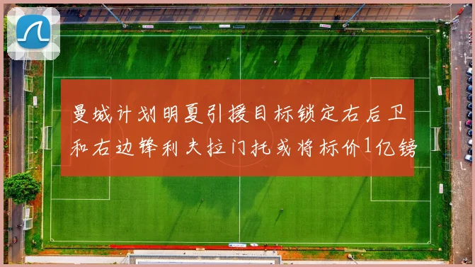 曼城计划明夏引援目标锁定右后卫和右边锋利夫拉门托或将标价1亿镑